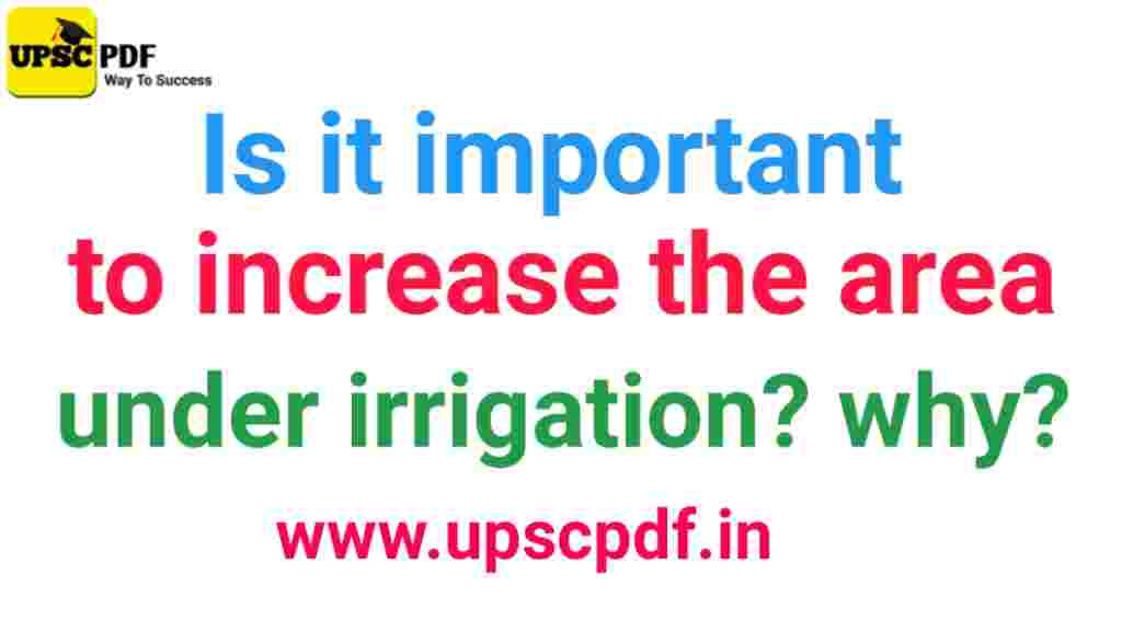 is it important to increase the area under irrigation why